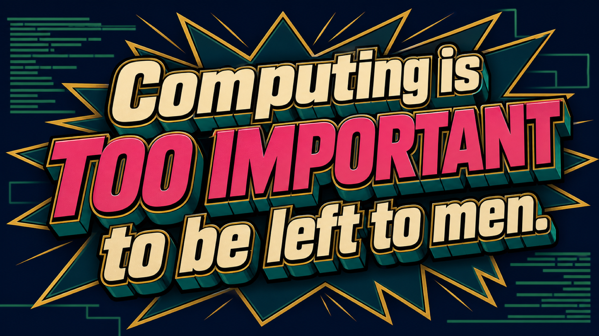 Computing is too important to be left to men.