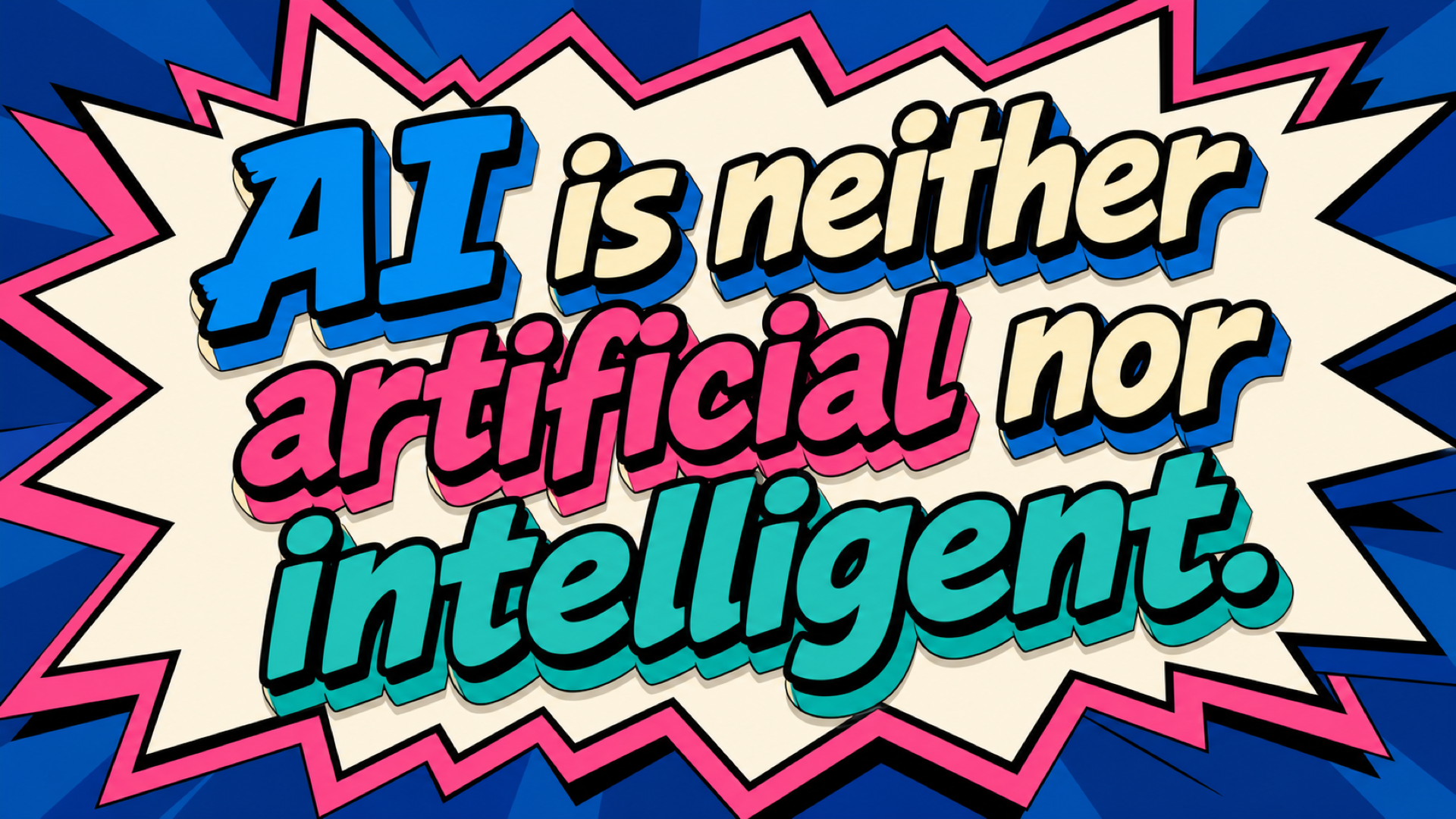 AI is neither artificial nor intelligent.